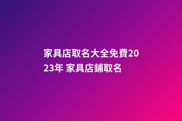 家具店取名大全免費2023年 家具店鋪取名